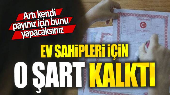 Ev sahipleri için  o şart kalktı: Artı kendi payınız için bunu yapacaksınız