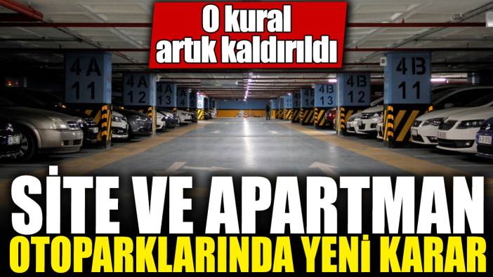 Site ve apartman otoparklarında yeni karar! O kural artık kaldırıldı