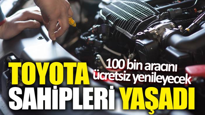 Toyota sahipleri yaşadı! 100 bin aracını ücretsiz yenileyecek