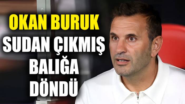 Okan Buruk sudan çıkmış balığa döndü