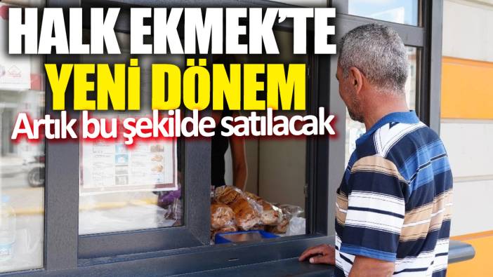 Halk Ekmek'te yeni dönem! Artık bu şekilde satılacak