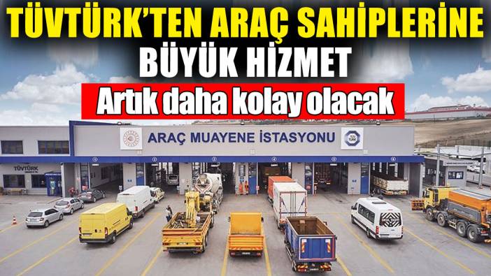 TÜVTÜRK’ten araç sahiplerine büyük hizmet! Artık daha kolay olacak