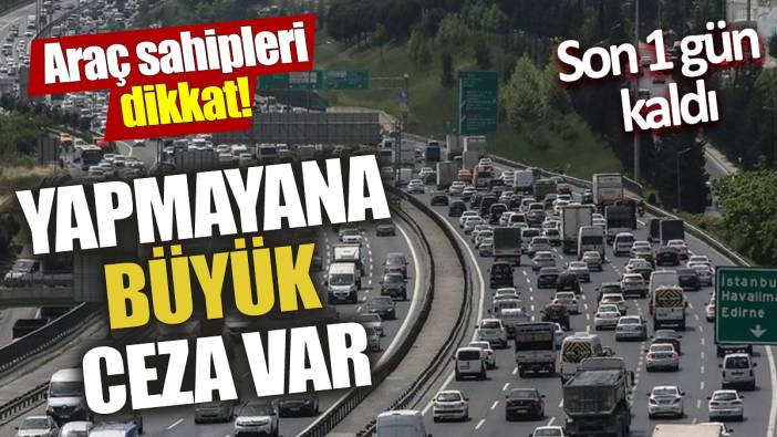 Araç sahipleri dikkat ‘Son 1 gün kaldı’ Yapmayana büyük ceza var