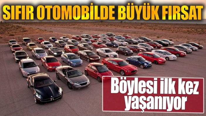 Sıfır otomobilde büyük fırsat: Böylesi ilk kez yaşanıyor