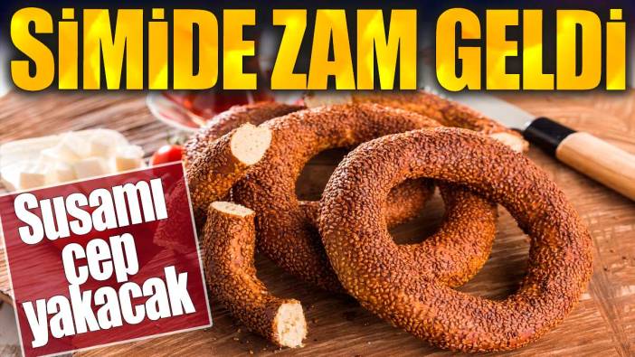 Simide zam geldi. Susamı cep yakacak