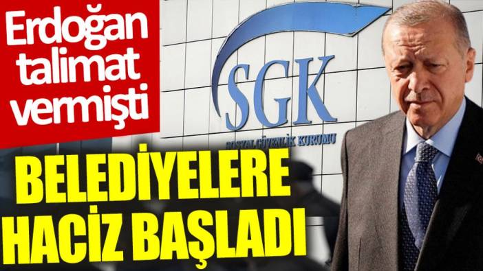 Erdoğan talimat vermişti. Belediyelere haciz başladı