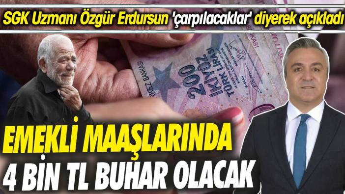 SGK Uzmanı Özgür Erdursun 'çarpılacaklar' diyerek açıkladı ‘Emekli maaşlarında 4 bin TL buhar olacak’