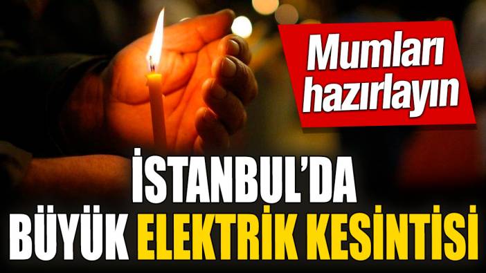 İstanbul’da büyük elektrik kesintisi! Mumları hazırlayın