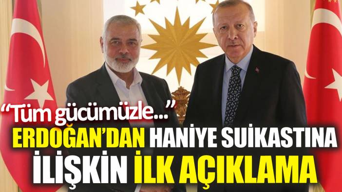 Erdoğan’dan Haniye suikastına ilişkin ilk açıklama! 'Tüm gücümüzle...'