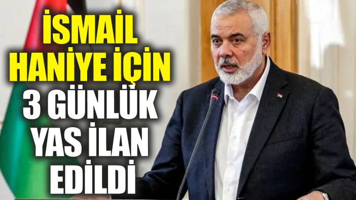 İsmail Haniye için 3 günlük yas ilan edildi