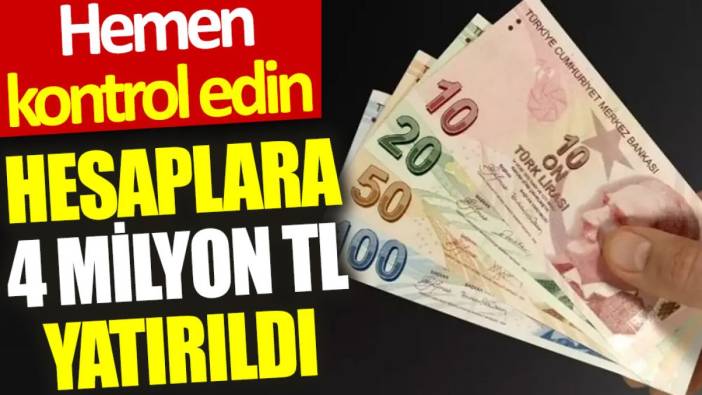 Hemen kontrol edin: Hesaplara 4 milyon TL yatırıldı
