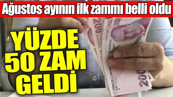 Ağustos ayının ilk zammı belli oldu: Yüzde 50 zam geldi
