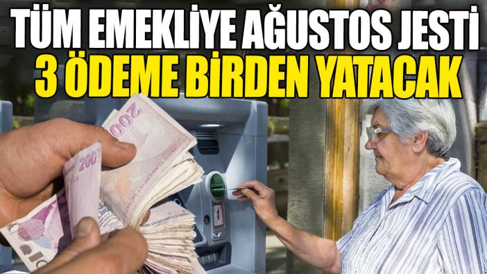 Tüm emeklilere Ağustos jesti: 3 ödeme birden yatacak
