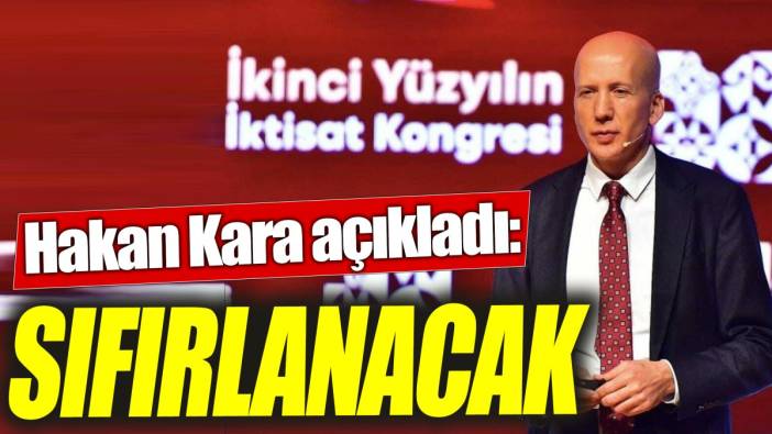 Hakan Kara: Sıfırlanacak