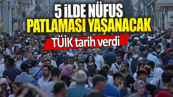 5 ilde nüfus  patlaması yaşanacak: TÜİK tarih verdi