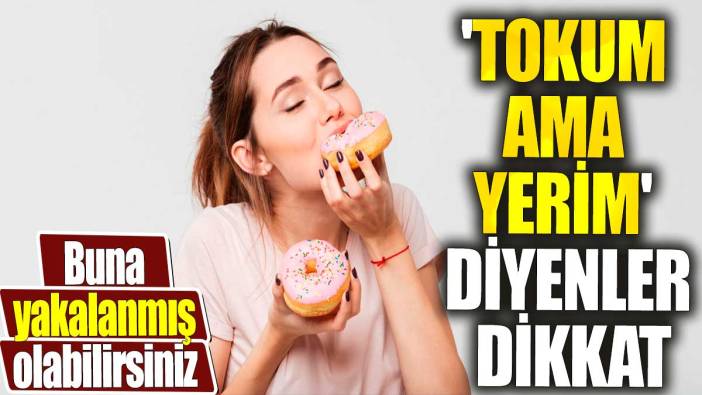 'Tokum ama yerim' diyenler dikkat. Buna yakalanmış olabilirsiniz