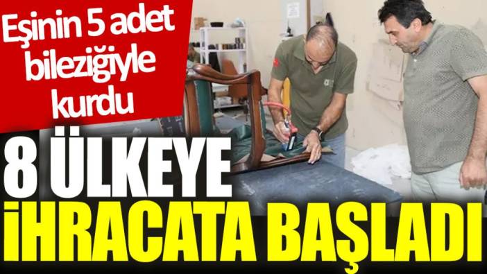 Eşinin 5 adet bileziğiyle kurdu: 8 ülkeye ihracat yapmaya başladı
