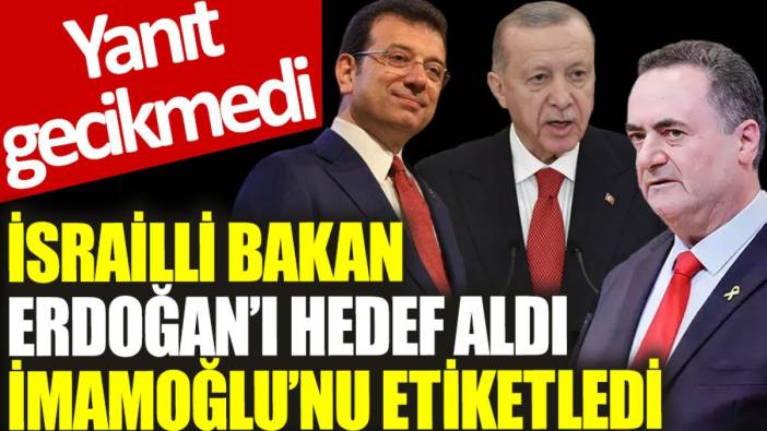 İsrailli Bakan, Erdoğan’ı hedef aldı, İmamoğlu’nu etiketledi: Yanıt gecikmedi