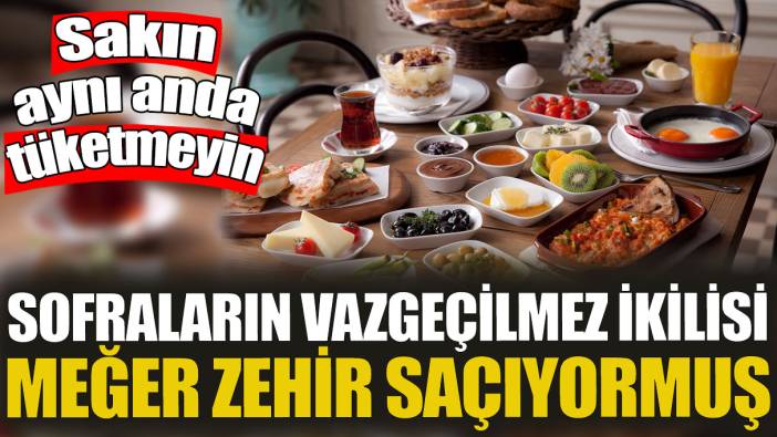 Sofraların vazgeçilmez ikilisi meğer zehir saçıyormuş! Aynı anda sakın tüketmeyin