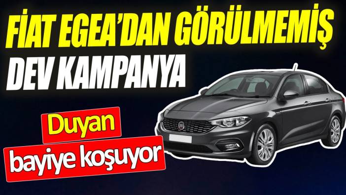 Fiat Egea’dan görülmemiş dev kampanya ‘Duyan bayiye koşuyor’