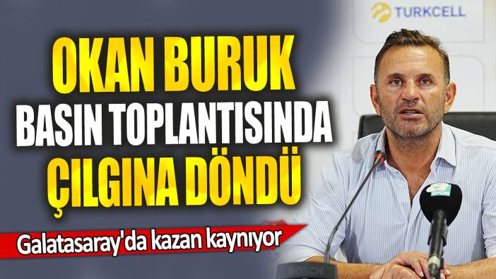 Okan Buruk basın toplantısında çılgına döndü