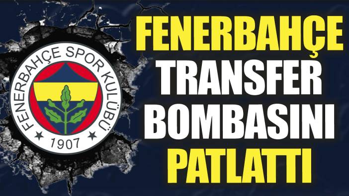 Fenerbahçe transfer bombasını patlattı