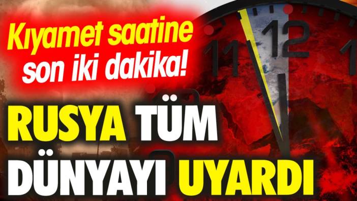 Rusya tüm dünyayı uyardı: Kıyamet saatine son iki dakika!