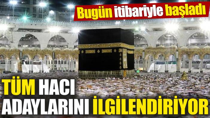 Tüm hacı adaylarını ilgilendiriyor! Bugün itibariyle başladı