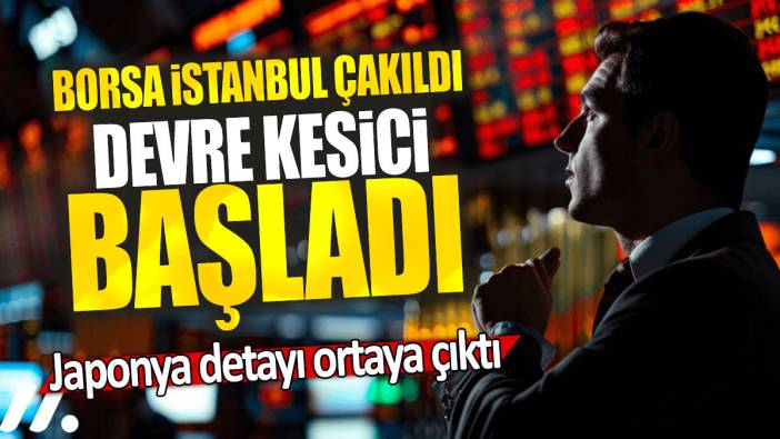 Borsa İstanbul çakıldı devre kesici başladı: Japonya detayı ortaya çıktı