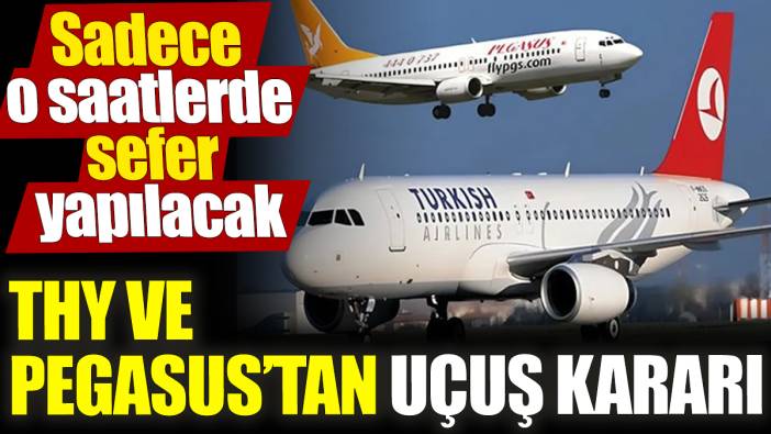 THY ve Pegasus’tan uçuş kararı! Sadece o saatlerde sefer yapılacak