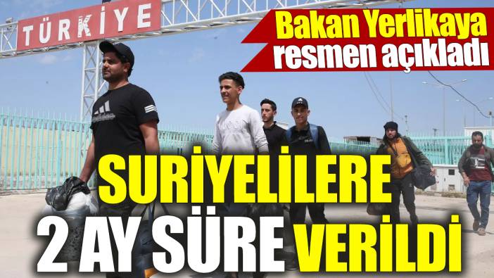 Suriyelilere 2 ay süre verildi! Bakan Yerlikaya resmen açıkladı