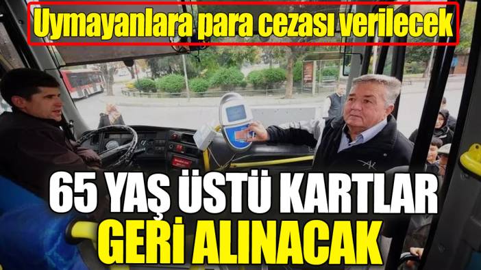 65 yaş üstü kartlar geri alınacak! Uymayanlara para cezası verilecek