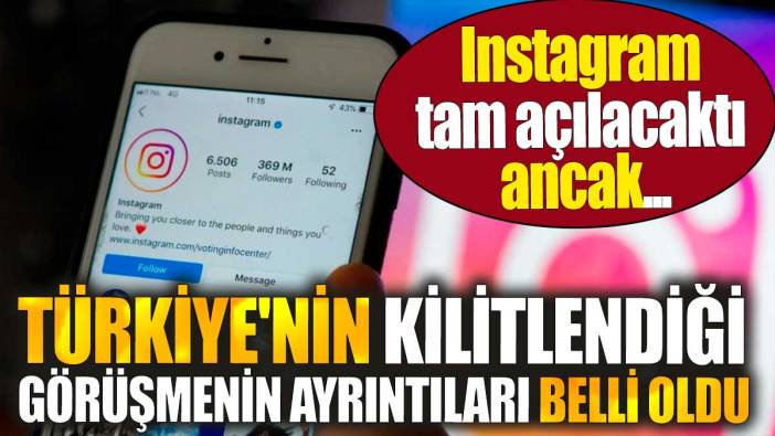 Instagram tam açılacaktı ancak... Türkiye'nin kilitlendiği görüşmenin ayrıntıları belli oldu