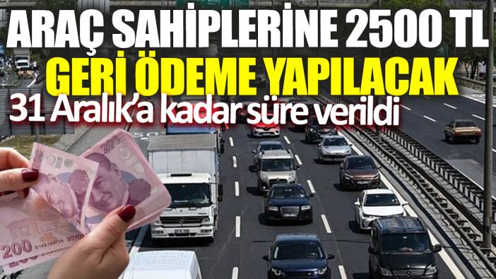 Araç sahiplerine 2.500 TL geri ödeme yapılacak! 31 Aralık’a kadar süre verildi