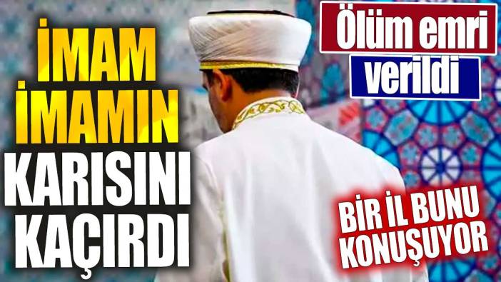 İmam imamın karısını kaçırdı. Ölüm emri verildi