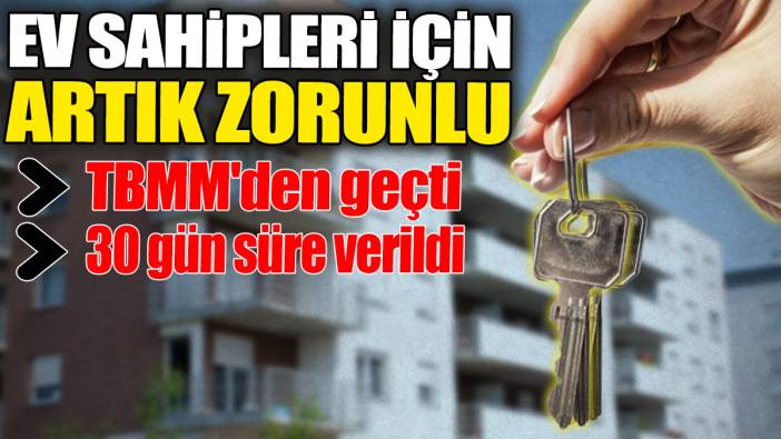 Ev sahipleri için artık zorunlu! TBMM'den geçti: 30 gün süre verildi