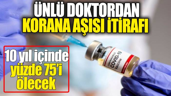 Ünlü doktordan korana aşısı itirafı: 10 yıl içinde yüzde 75’i ölecek