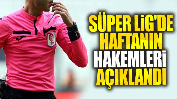 Süper Lig'de ilk haftanın hakemleri belli oldu