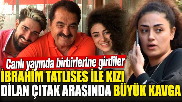 İbrahim Tatlıses ile Kızı Dilan Çıtak arasında büyük kavga! Canlı yayında birbirlerine girdiler