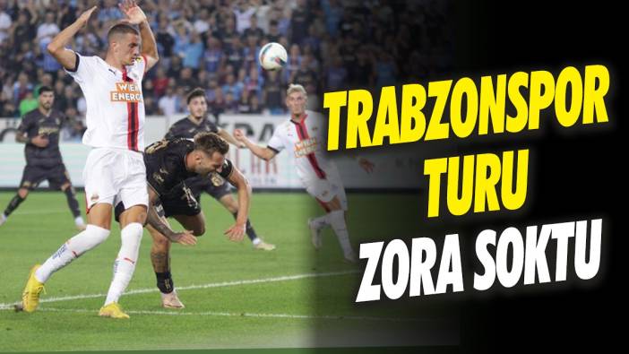 Trabzonspor turu zora soktu