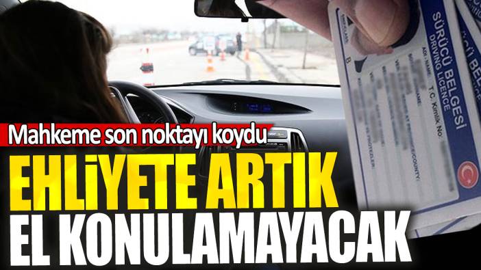 Ehliyete artık el konulamayacak: Mahkeme son noktayı koydu