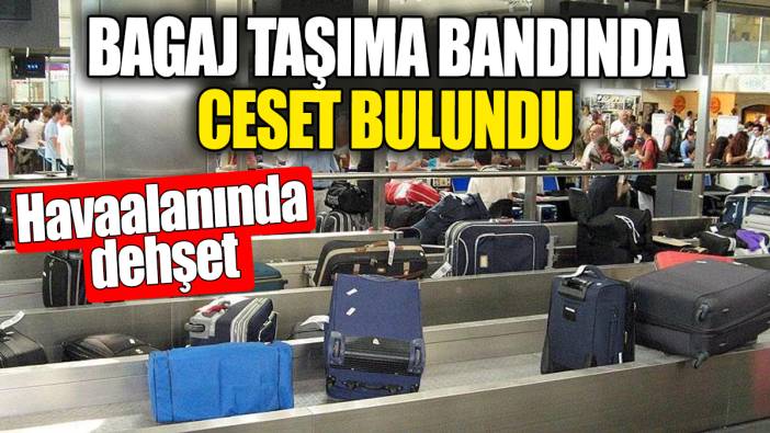 Bagaj taşıma bandında ceset bulundu. Havalimanında dehşet