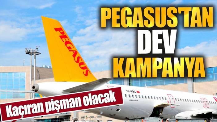 Pegasus'tan dev kampanya: Kaçıran pişman olacak