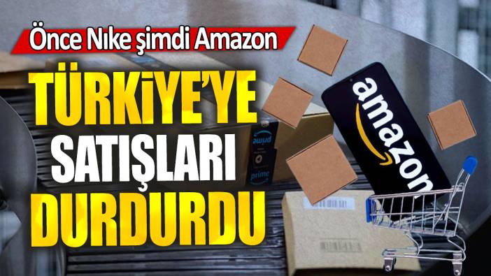 Önce Nıke şimdi Amazon: Türkiye’ye satışları durdurdu