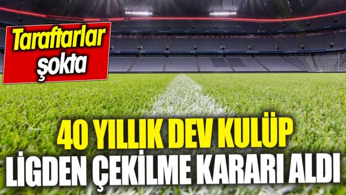 40 yıllık dev kulüp ligden çekilme kararı aldı ‘Taraftarlar şokta’