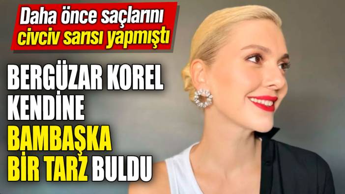 Bergüzar Korel kendine bambaşka bir tarz buldu. Daha önce saçlarını civciv sarısı yapmıştı