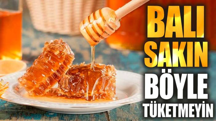 Balı sakın böyle tüketmeyin