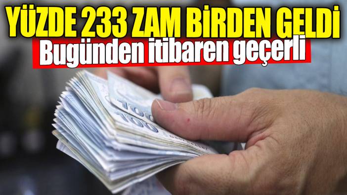 Yüzde 233 zam birden geldi: Bugünden itibaren geçerli