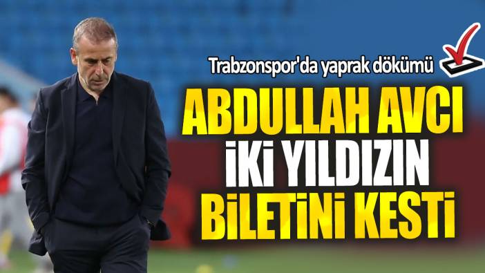 Abdullah Avcı  iki yıldızın biletini kesti: Trabzonspor'da yaprak dökümü