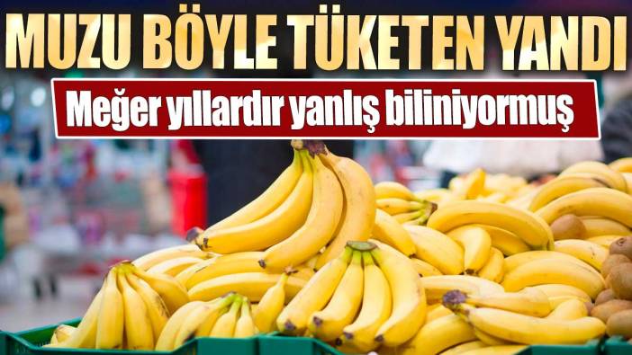 Muzu böyle tüketen yandı. Meğer yıllardır yanlış biliniyormuş